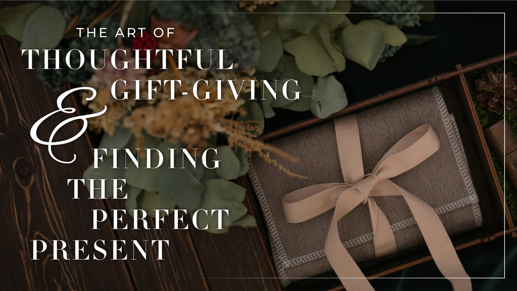 The Art of Thoughtful Gift-Giving and Finding the Perfect Present