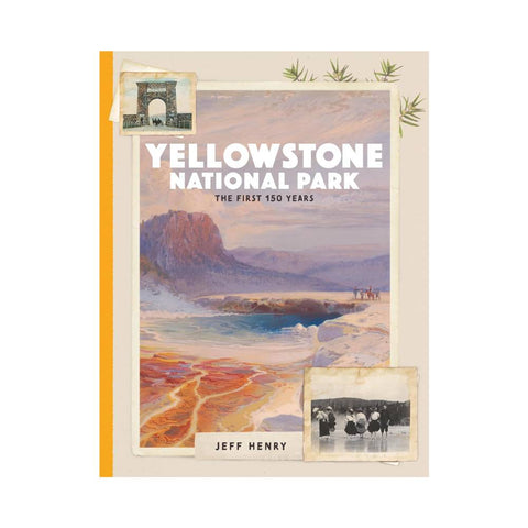 Yellowstone National Park: The First 150 Years by Jeff Henry