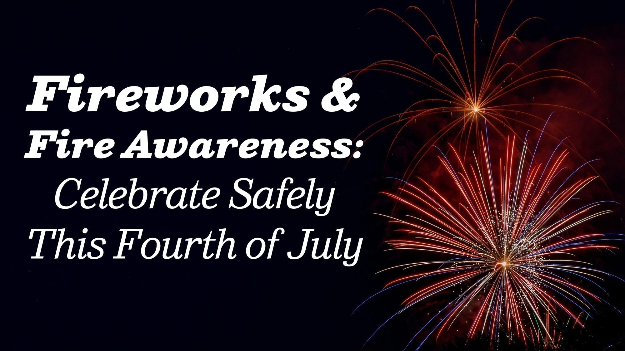Fireworks and Fire Awareness: Celebrate Safely This Fourth of July
