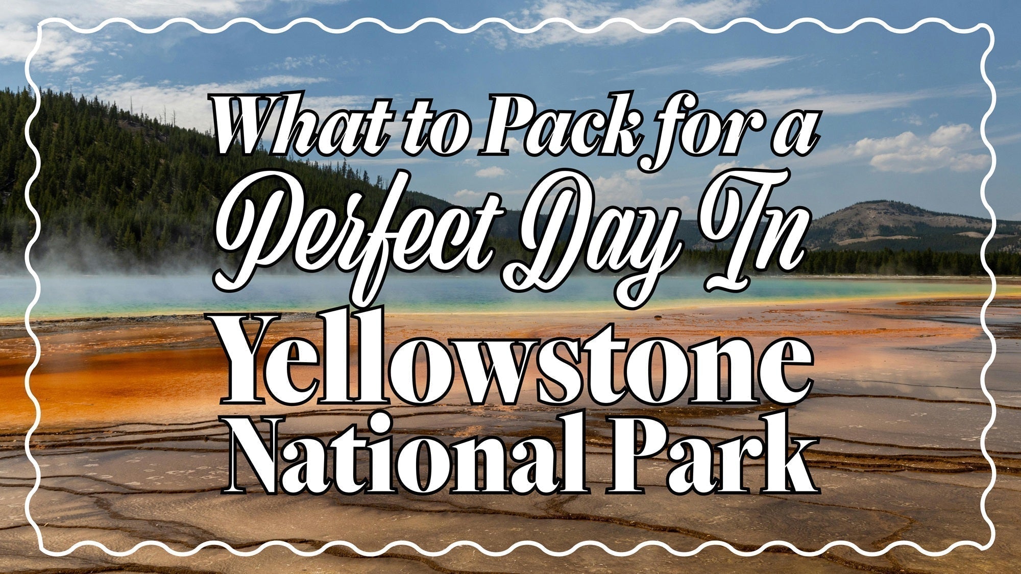 What to Pack for a Perfect Day in Yellowstone National Park