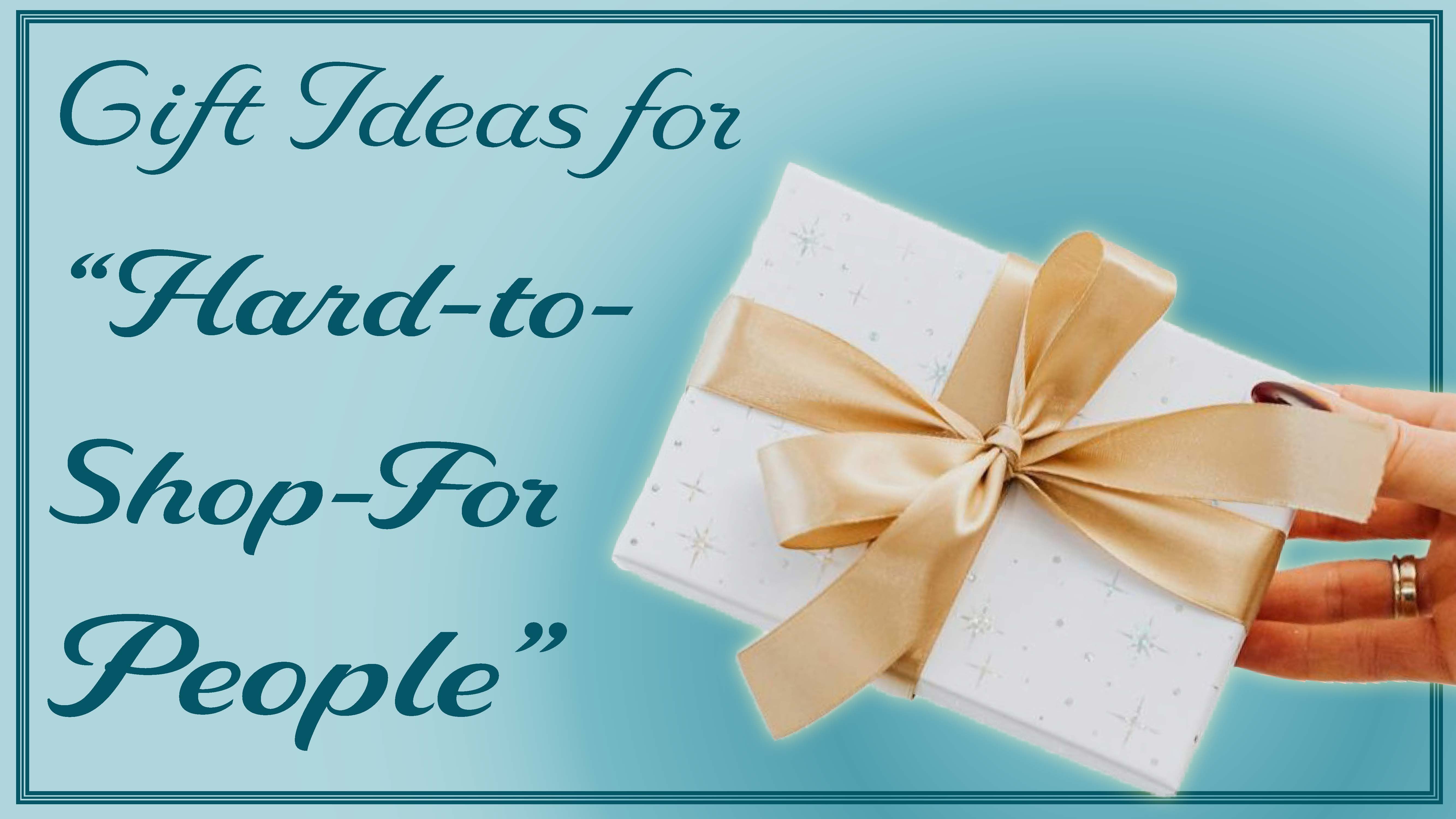 Gift Ideas for Hard-to-Shop-For People