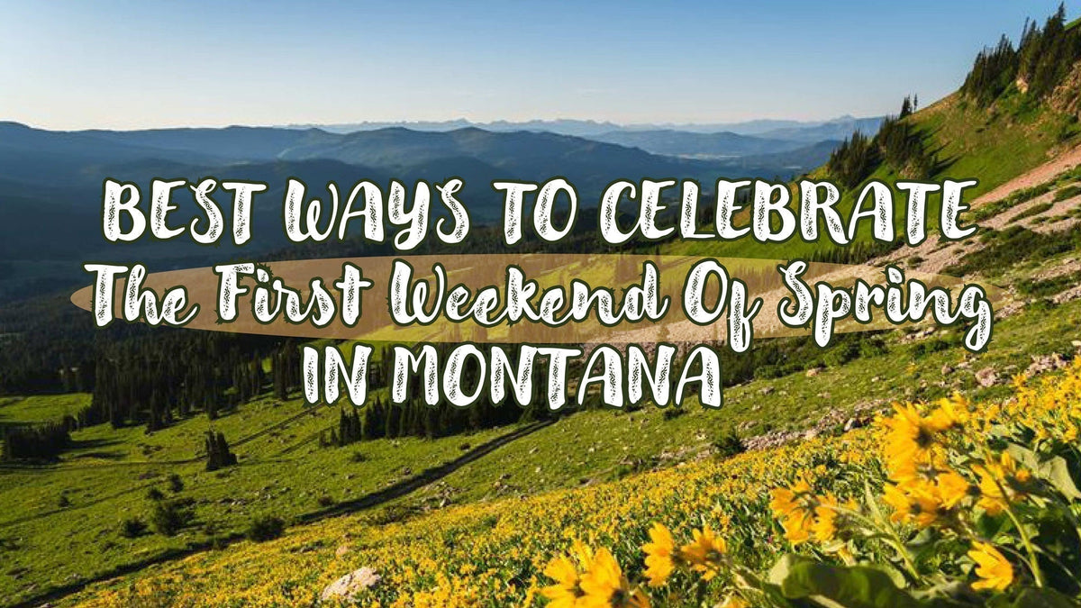 Best Ways to Celebrate the First Weekend of Spring in Montana – Montana ...