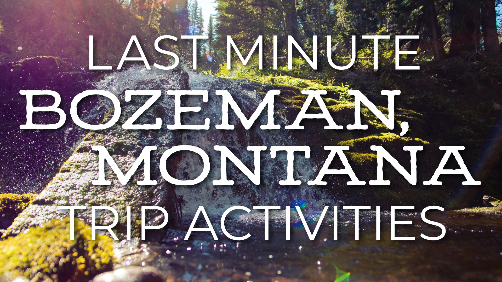 Last Minute Bozeman, Montana Trip Activities - What do you do?
