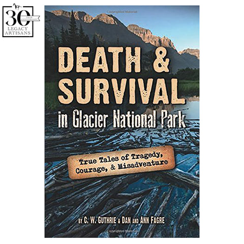Death and Survival in Glacier National Park by C.W. Guthrie and Dan and Ann Fagre