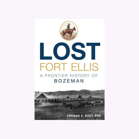 Learn about the history of the Frontier and the importance of Fort Ellis in the history of the Montana frontier with the book Lost Fort Ellis: A Frontier History of Bozeman by Thomas C. Rust. 