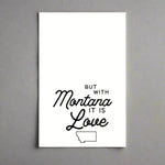 Black text 'BUT WITH Montana IT IS Love' with a small outline of Montana on a white background