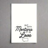 Black text 'BUT WITH Montana IT IS Love' with a small outline of Montana on a white background