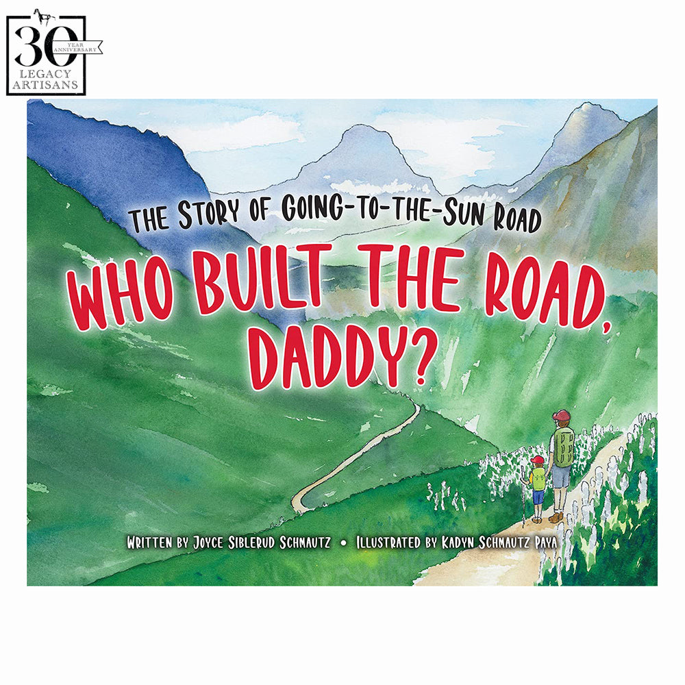 The Story of Going-to-the-Sun-Road: Who Built the Road, Daddy? By Joyce Siblerud Schmautz