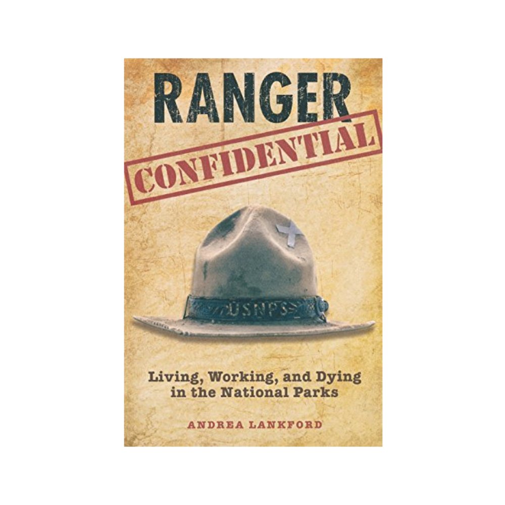 Ranger Confidential: Living, Working, & Dying in the National Parks by Andrea Lankford