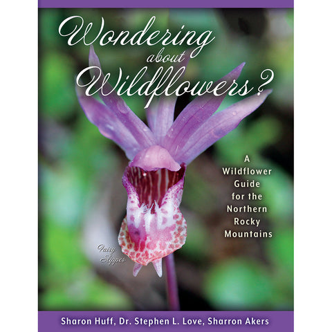 Wondering about Wildflowers: A Wildflower Guide for the Northern Rocky Mountains by Sharon Huff, Dr. Stephen L. Love, Sharron Akers from Farcountry Press at Montana Gift Corral