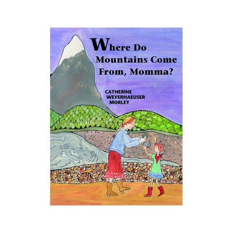 Where Do Mountains Come From, Momma? by Mountain Press Publishing